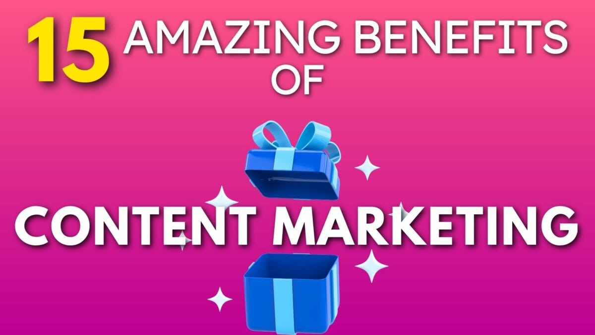 15 Amazing Benefits Of Content Marketing
