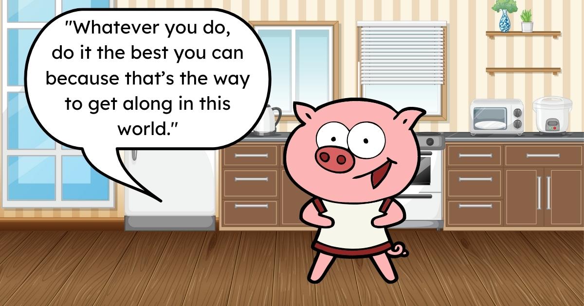 A Cartoon Pig Saying Whatever You Do, The Best You Can Do Is The Best You Can Do.