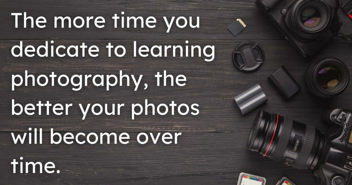 By Dedicating Time To Learning Photography, Your Photos Can Improve Gradually Over Time.