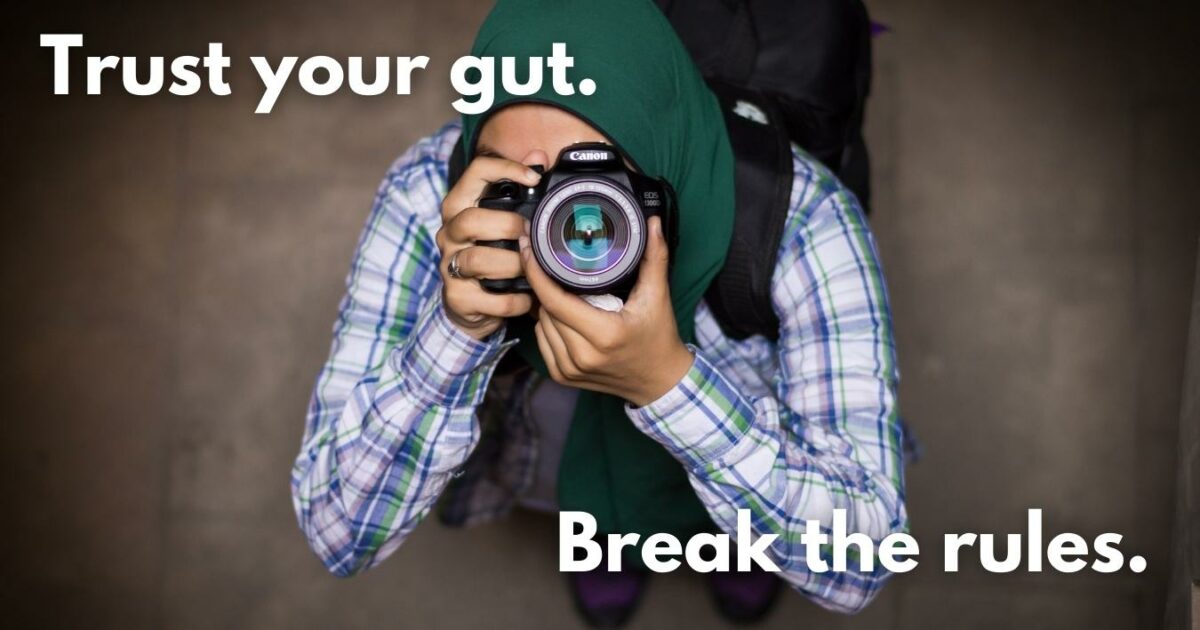 Trust Your Gut And Break The Rules In Your Steps To Photography.